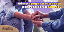 Cómo apoyar a tu pareja a través de un aborto